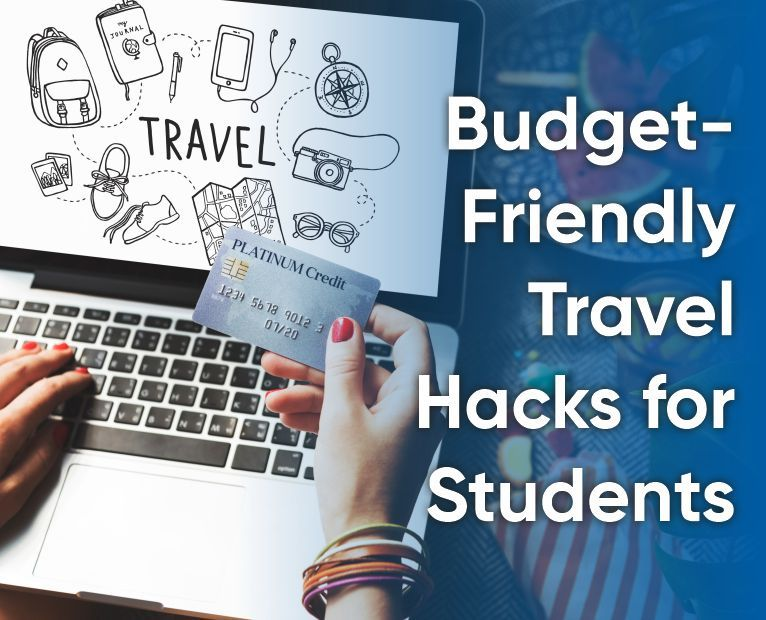 Budget-Friendly Travel Hacks for Students: Explore the World Without Breaking the Bank